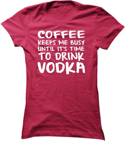 Coffee Keeps Me Busy Until It's Time To Drink Vodka