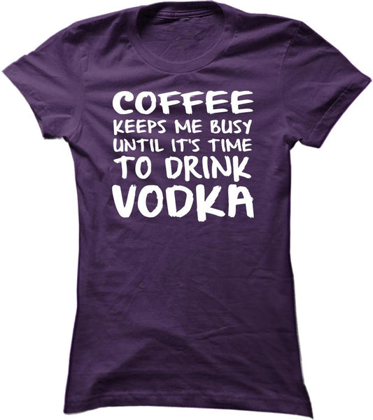 Coffee Keeps Me Busy Until It's Time To Drink Vodka