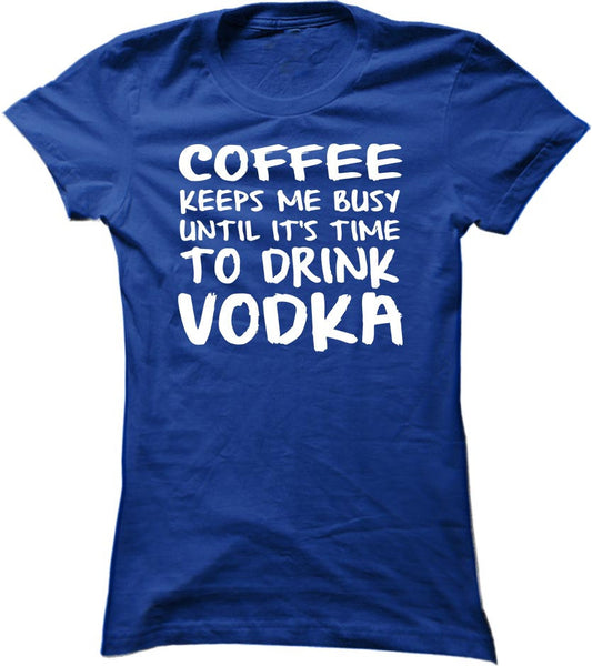 Coffee Keeps Me Busy Until It's Time To Drink Vodka