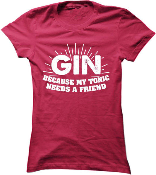 Gin Because My Tonic Needs A Friend