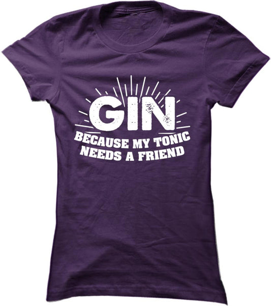 Gin Because My Tonic Needs A Friend