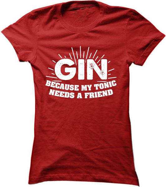 Gin Because My Tonic Needs A Friend