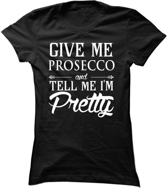 Give Me Prosecco And Tell Me I'm Pretty