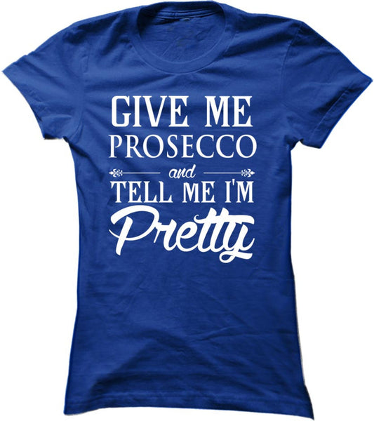Give Me Prosecco And Tell Me I'm Pretty