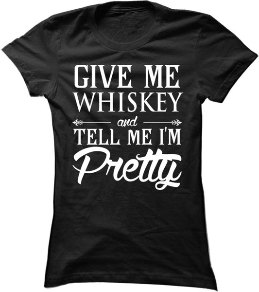 Give Me Whiskey And Tell Me I'm Pretty