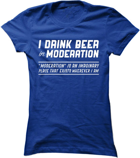 I Drink Beer In Moderation
