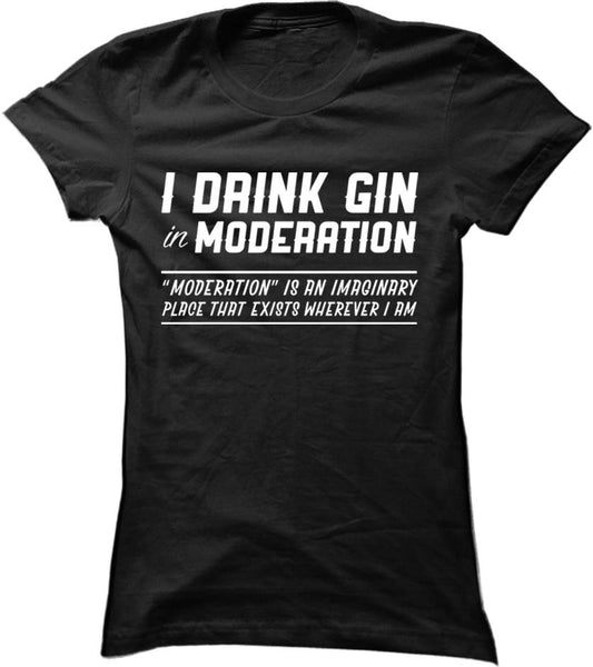 I Drink Gin In Moderation