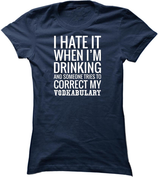 I Hate It When I'm Drinking And Someone Tries To Correct My Vodkabulary