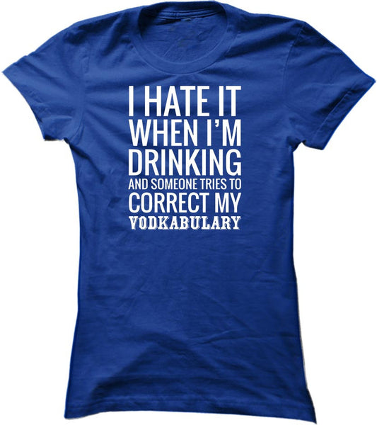 I Hate It When I'm Drinking And Someone Tries To Correct My Vodkabulary