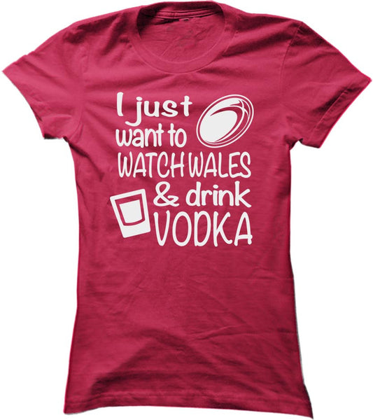 I Just Want To Watch Wales And Drink Vodka