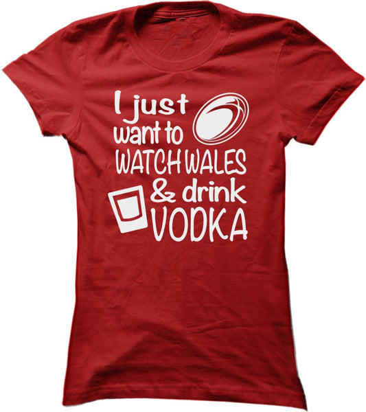 I Just Want To Watch Wales And Drink Vodka