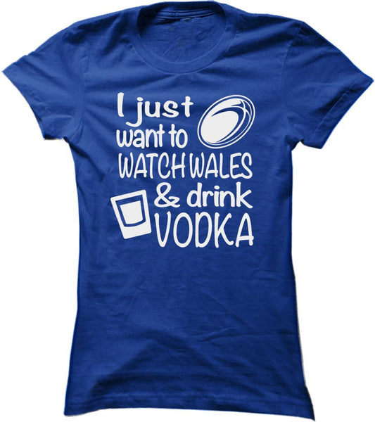 I Just Want To Watch Wales And Drink Vodka