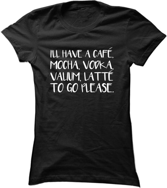 I'll Have A Cafe Mocha Vodka Valium Latte To Go Please