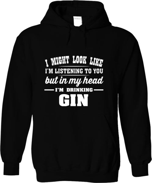 I Might Look Like I'm Listening To You, But In My Head I'm Drinking Gin