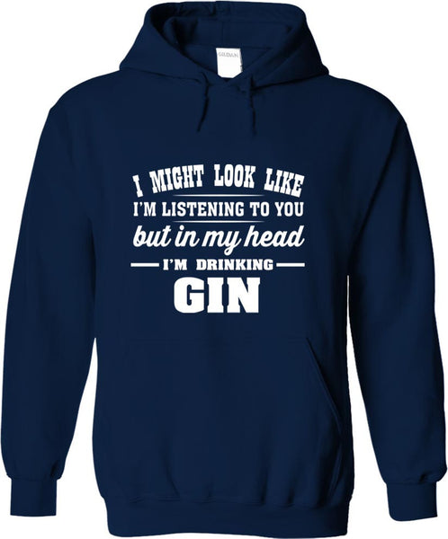 I Might Look Like I'm Listening To You, But In My Head I'm Drinking Gin