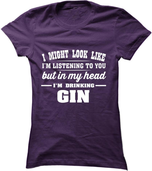 I Might Look Like I'm Listening To You, But In My Head I'm Drinking Gin