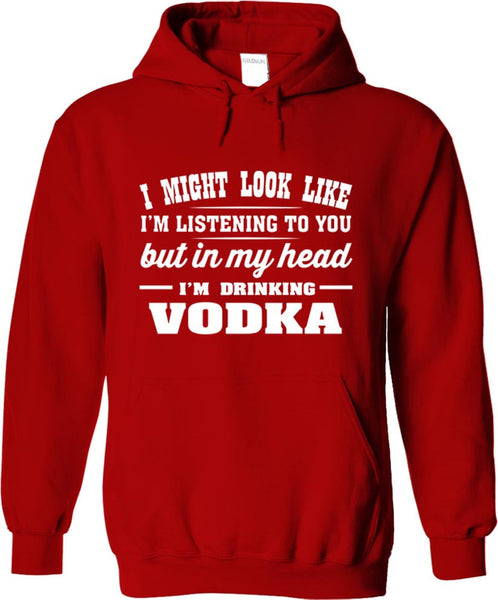I Might Look Like I'm Listening To You, But In My Head I'm Drinking Vodka