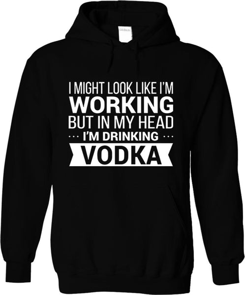 I Might Look Like I'm Working But In My Head I'm Drinking Vodka