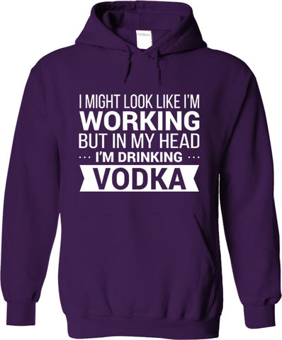 I Might Look Like I'm Working But In My Head I'm Drinking Vodka