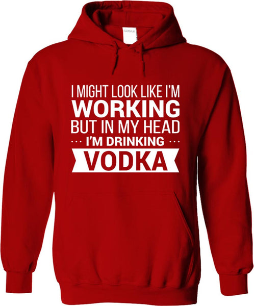 I Might Look Like I'm Working But In My Head I'm Drinking Vodka