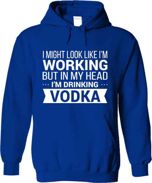 I Might Look Like I'm Working But In My Head I'm Drinking Vodka