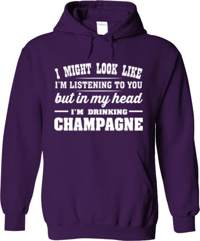 I Might Look Like I'm Listening To You, But In My Head I'm Drinking Champagne