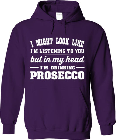 I Might Look Like I'm Listening To You But In My Head I'm Drinking Prosecco