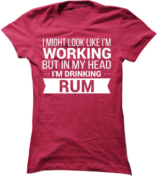I Might Look Like Im Working But In My Head I'm Drinking Rum