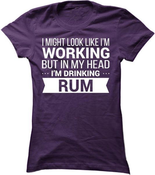 I Might Look Like Im Working But In My Head I'm Drinking Rum