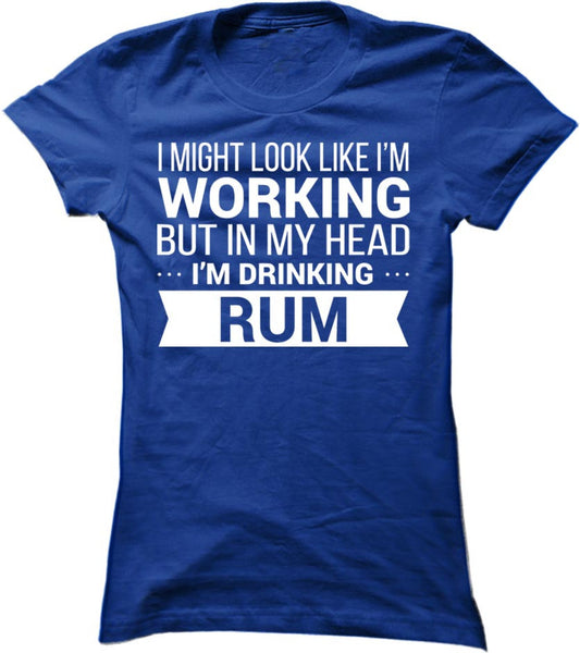 I Might Look Like Im Working But In My Head I'm Drinking Rum