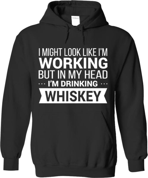 I Might Look Like I'm Working But In My Head I'm Drinking Whiskey