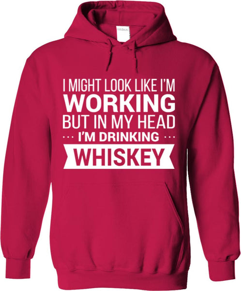 I Might Look Like I'm Working But In My Head I'm Drinking Whiskey