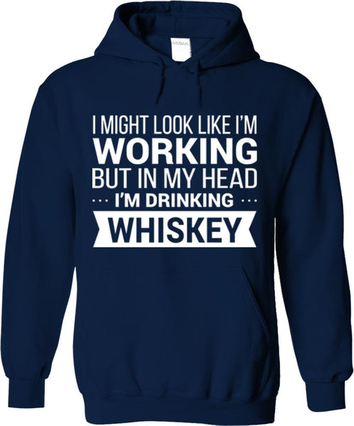 I Might Look Like I'm Working But In My Head I'm Drinking Whiskey