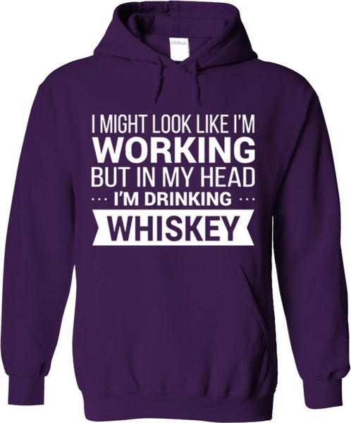 I Might Look Like I'm Working But In My Head I'm Drinking Whiskey