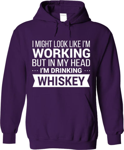 I Might Look Like I'm Working But In My Head I'm Drinking Whiskey
