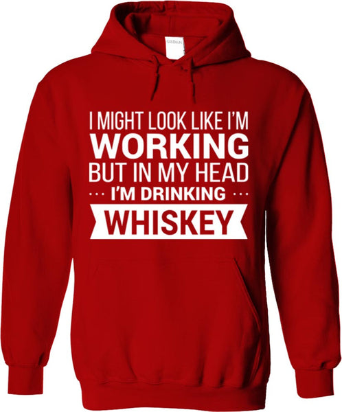 I Might Look Like I'm Working But In My Head I'm Drinking Whiskey