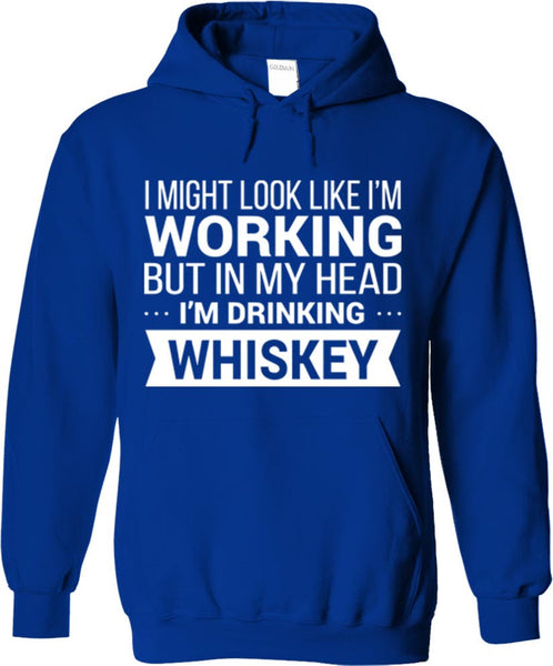 I Might Look Like I'm Working But In My Head I'm Drinking Whiskey